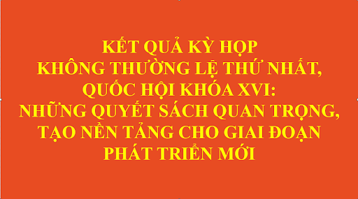 TUYÊN TRUYỀN KẾT QUẢ KỲ HỌP KHÔNG THƯỜNG LỆ THỨ NHẤT, QUỐC HỘI KHÓA XVI