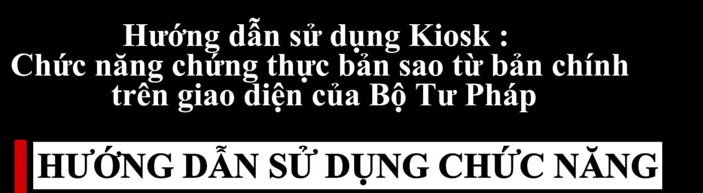 Hướng dẫn sử dụng Kiosk thực hiện nộp hồ sơ chứng thực bản sao từ bản chính